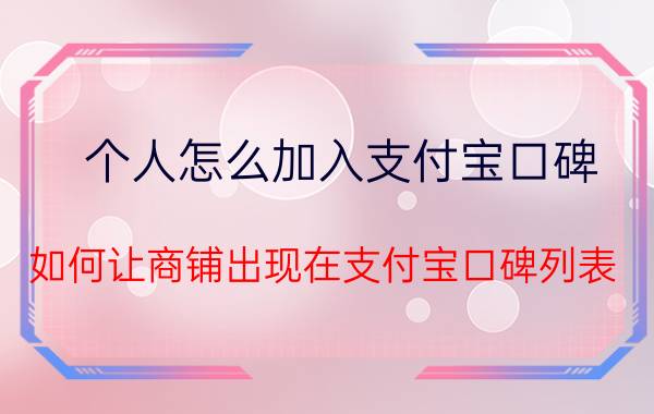 个人怎么加入支付宝口碑 如何让商铺出现在支付宝口碑列表？